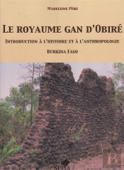 Le Royaume Gan D'Obire ; Introduction A L'Histoire Et A L'Anthropologie, Burkina Faso