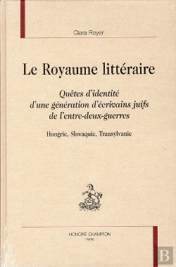 Bertrand.pt - Le Royaume Littéraire ; Quêtes D'Identité D'Une Génération D'Écrivains Juifs De L'Entre-Deux-Guerres ; Hongrie, Slovaquie, Transylvanie