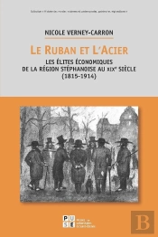 Le Ruban Et L'Acier ; Les Élites Économiques De La Région Stéphanoise Au Xixe Siècle (1815-1914)