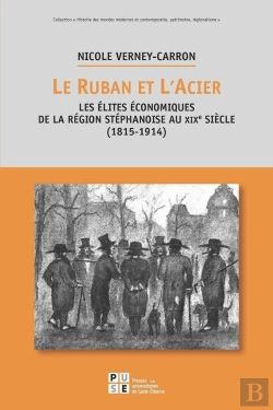 Bertrand.pt - Le Ruban Et L'Acier ; Les Élites Économiques De La Région Stéphanoise Au Xixe Siècle (1815-1914)