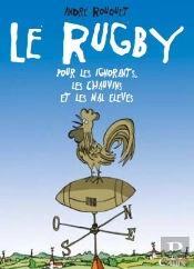 Le Rugby Pour Les Ignorants, Les Chauvins Et Les Mal El
