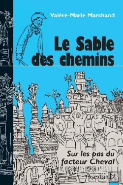Bertrand.pt - Le Sable Des Chemins ; Sur Les Pas Du Facteur Cheval