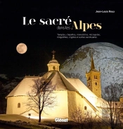 Le Sacré Dans Les Alpes ; Temples, Chapelles, Monastères, Nécropoles, Mégalithes, Cryptes Et Autres Sanctuaires