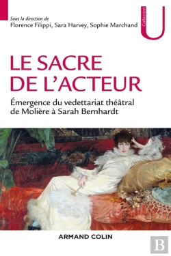 Bertrand.pt - Le Sacre De L'Acteur ; Genèse Du Vedettariat Théâtral De Molière À Sarah Bernhardt