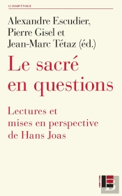 Le Sacré En Questions : Lectures Et Mises En Perspectives De Hans Joas