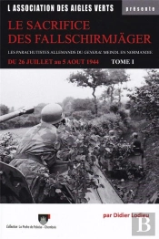 Le Sacrifice Des Fallschirmjager - Les Parachutistes Allemands Du General Meindl En Normandie