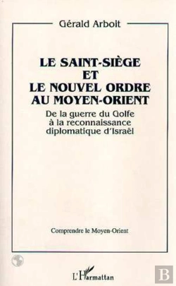 Bertrand.pt - Le Saint-Siege Et Le Nouvel Ordre Au Moyen-Orient ; De La Guerre Du Golfe A La Reconnaissance Diplomatique D'Israel