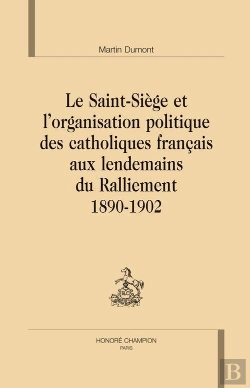 Bertrand.pt - Le Saint-Siège Et L'Organisation Politique Des Catholiques Francais Aux Lendemains Du Ralliement 1890-1902