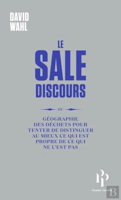 Bertrand.pt - Le Sale Discours - Ou Géographie Des Déchets Pour Tenter De Distinguer Au Mieux Ce Qui Est Propre De Ce Qui Ne L'Est Pas