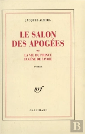 Le Salon Des Apogées ; Ou La Vie Du Prince Eugène De Savoie
