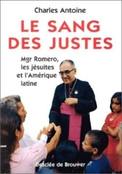 Le Sang Des Justes ; Mgr. Romero, Les Jésuites Et L'Amerique Latine