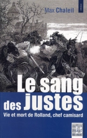 Le Sang Des Justes ; Vie Et Mort De Rolland, Chef Camisard