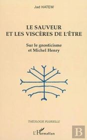 Le Sauveur Et Les Visceres De L'Etre ; Sur Le Gnoticisme Et Michel Henry