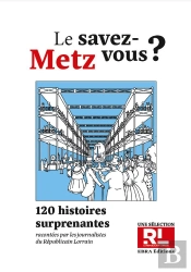 Le Savez-Vous Metz ? - Metz En 120 Histoires Surprenantes