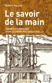 Le Savoir De La Main : Savants Et Artisans Dans L'Europe Pré-Industrielle