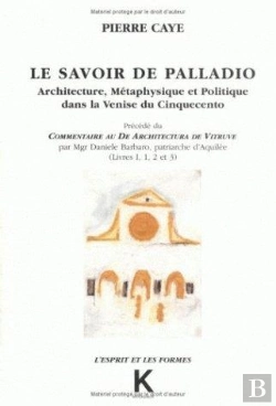 Bertrand.pt - Le Savoir De Palladio : Architecture, Métaphysique Et Politique Dans La Venise Du Cinquecinto, Précédé Du Commentaire Au De Architectura De Vitruve Par Mgr Daniele Barbaro, Patriarche D'Aquilée