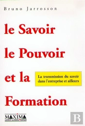 Le Savoir La Pouvoir Et La Formation - La Transmission Du Savoir Dans L'Entreprise Et Ailleurs
