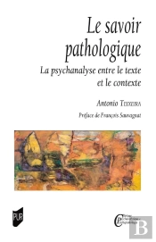 Le Savoir Pathologique : La Psychanalyse Entre Le Texte Et Le Contexte
