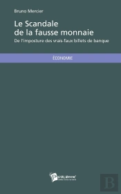 Le Scandale De La Fausse Monnaie : De L'Imposture Des Vrais-Faux Billets De Banque