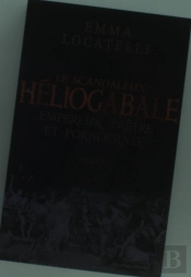 Le Scandaleux Héliogabale ; Empereur, Prêtre Et Pornocrate