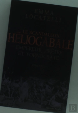 Bertrand.pt - Le Scandaleux Héliogabale ; Empereur, Prêtre Et Pornocrate