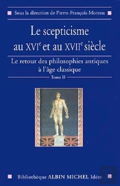 Le Scepticisme Au Xvie Et Au Xviie Siècle ; Le Retour Des Philosophies Antiques À L'Âge Classique Tome 2