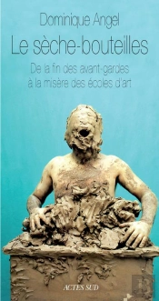 Le Sèche-Bouteille ; De La Fin Des Avant-Gardes À La Misère Des Écoles D'Art