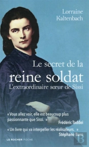 Le Secret De La Reine Soldat : L'Extraordinaire Soeur De Sissi