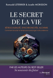 Le Secret De La Vie : Rétrocausalité, Synchronicités, Alchimie ; Comment Boucler Le Temps Pour Prolonger Notre Existence
