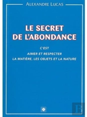 Le Secret De L'Abondance ; C'Est Aimer Et Respecter La Matière, Les Objets Et La Nature