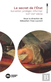 Le Secret De L'Etat - Surveiller, Proteger, Informer. Xviie-Xxie Siecle