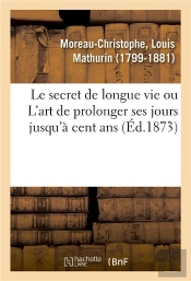Le Secret De Longue Vie, Ou L'Art De Prolonger Ses Jours Jusqu'A Cent Ans - Suivi D'Un Appendice Sur