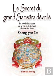 Le Secret Du Grand Samsâra Dévoilé ; La Révélation Totale De La Vie Et De La Mort De Tous Les Êtres
