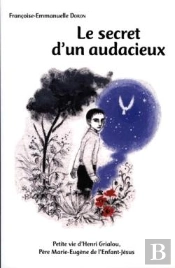 Le Secret D'Un Audacieux ; Petite Vie D'Henri Grialou, Père Marie-Eugène De L'Enfant Jésus