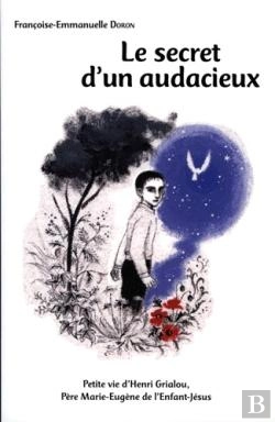 Bertrand.pt - Le Secret D'Un Audacieux ; Petite Vie D'Henri Grialou, Père Marie-Eugène De L'Enfant Jésus