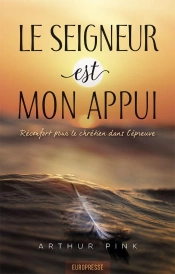 Le Seigneur Est Mon Appui : Réconfort Pour Le Chrétien Dans L'Épreuve