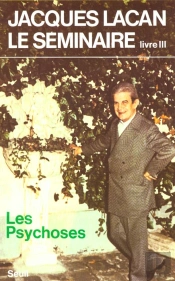 Le Séminaire Livre Iii : Les Psychoses (1955-1956)