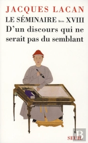 Le Séminaire Livre Xviii : D'Un Discours Qui Ne Serait Pas Du Semblant