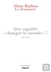 Le Seminaire. Que Signifie ''Changer Le Monde ?'' (2010-2012)