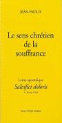 Le Sens Chrétien De La Souffrance - Salvifici Dolori : Lettre Apostolique Du 11 Février 1984