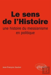 Le Sens De L'Histoire, Une Histoire Du Messianisme En Politique
