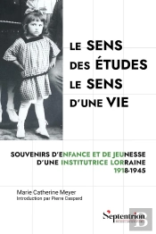 Le Sens Des Études, Le Sens D'Une Vie : Souvenirs D'Enfance Et De Jeunesse D'Une Institutrice Lorraine, 1918-1945