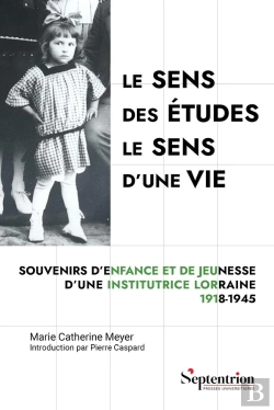 Bertrand.pt - Le Sens Des Études, Le Sens D'Une Vie : Souvenirs D'Enfance Et De Jeunesse D'Une Institutrice Lorraine, 1918-1945