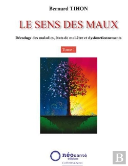 Bertrand.pt - Le Sens Des Maux Tome 1 ; Décodage Des Maladies, États De Mal-Être Et Dysfonctionnements