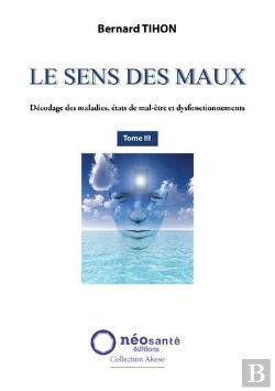 Bertrand.pt - Le Sens Des Maux Tome 3 ; Décodage Des Maladies, États De Mal-Être Et Dysfonctionnements