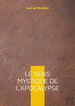 Bertrand.pt - Le Sens Mystique De L'Apocalypse : Une Exploration Spirituelle, Symbolique Et Transcendante Du Texte Sacré De Saint Jean