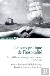 Le Sens Pratique De L'Hospitalité - Accueillir Les Étrangers En France, 1965-1983