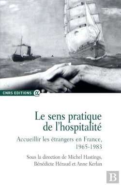 Bertrand.pt - Le Sens Pratique De L'Hospitalité - Accueillir Les Étrangers En France, 1965-1983
