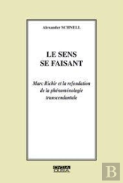 Le Sens Se Faisant ; Marc Richir Et La Refondation De La Phénoménologie Transcendantale