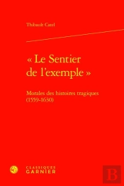 'Le Sentier De L'Exemple' : Morales Des Histoires Tragiques (1559-1630)
